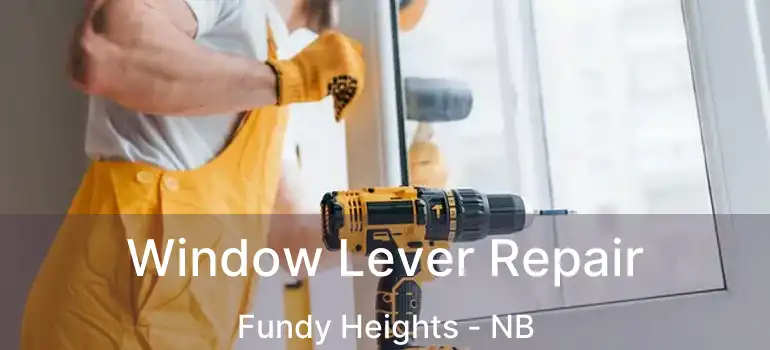  Window Lever Repair Fundy Heights - NB