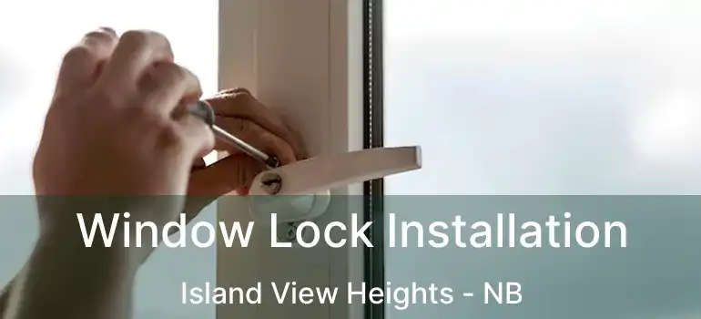  Window Lock Installation Island View Heights - NB