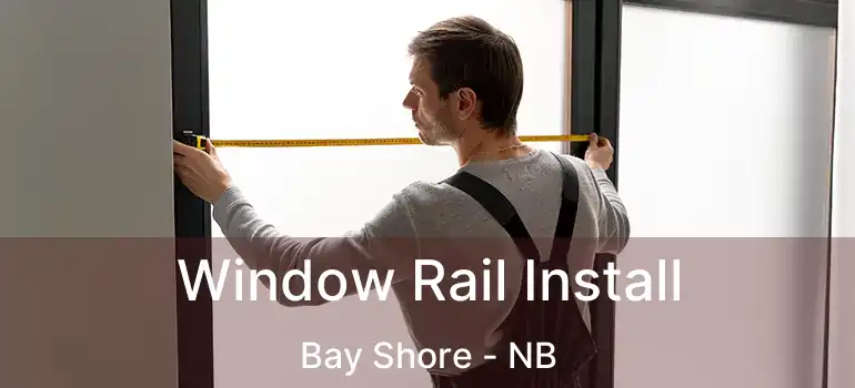  Window Rail Install Bay Shore - NB