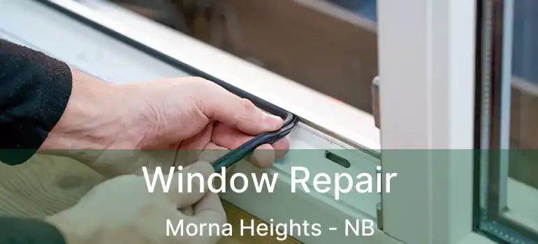  Window Repair Morna Heights - NB