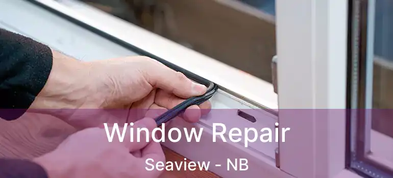  Window Repair Seaview - NB