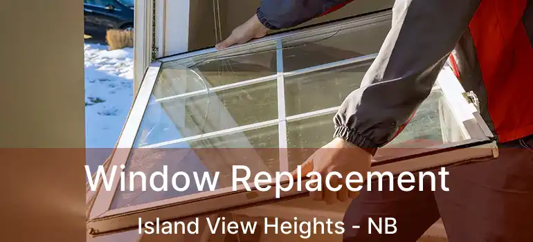  Window Replacement Island View Heights - NB