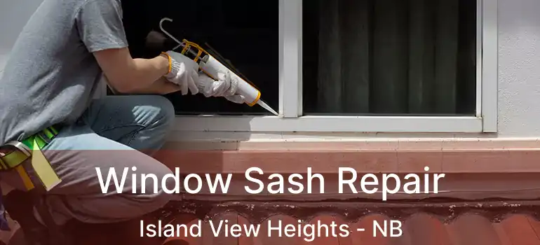  Window Sash Repair Island View Heights - NB