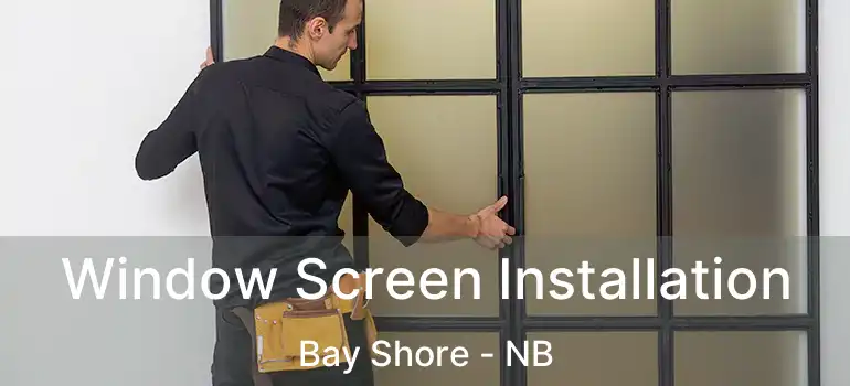  Window Screen Installation Bay Shore - NB