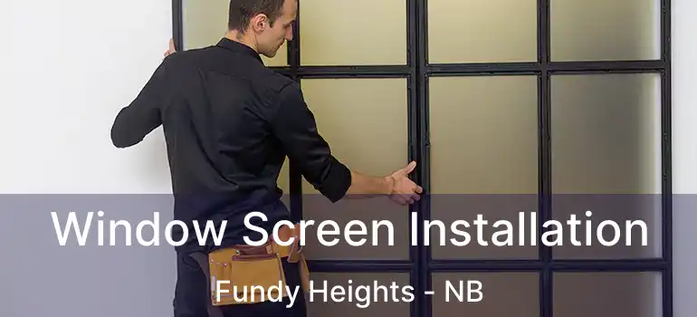  Window Screen Installation Fundy Heights - NB