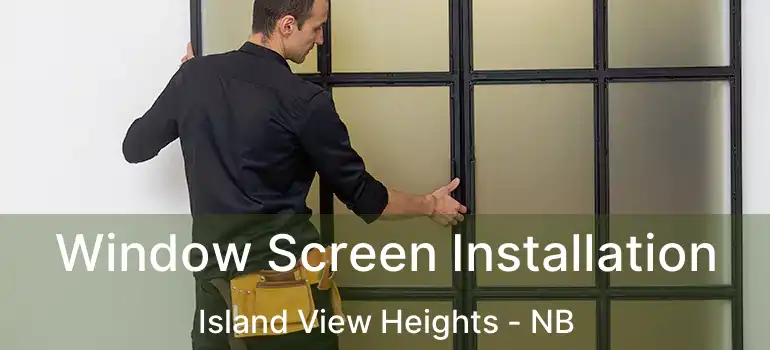  Window Screen Installation Island View Heights - NB