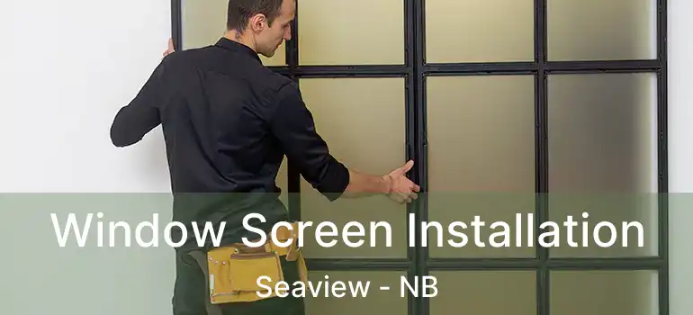  Window Screen Installation Seaview - NB