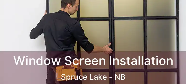  Window Screen Installation Spruce Lake - NB