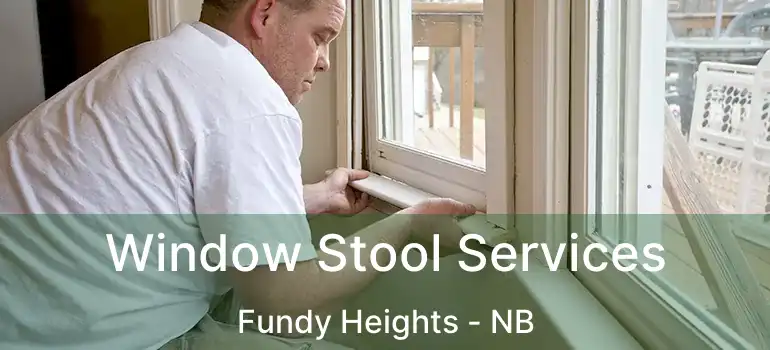  Window Stool Services Fundy Heights - NB