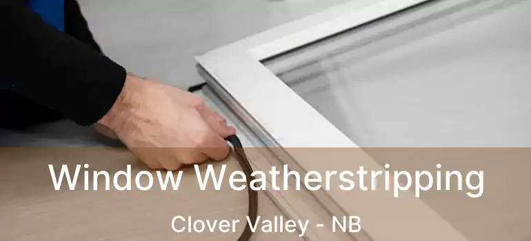  Window Weatherstripping Clover Valley - NB