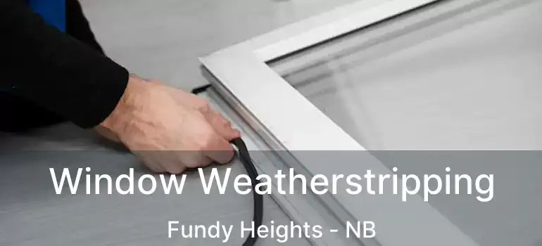  Window Weatherstripping Fundy Heights - NB