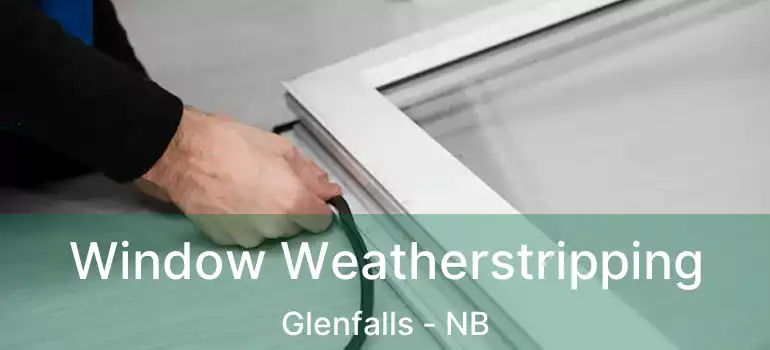  Window Weatherstripping Glenfalls - NB