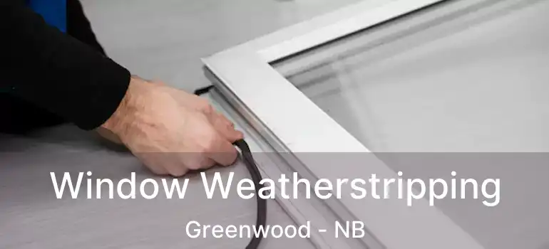  Window Weatherstripping Greenwood - NB