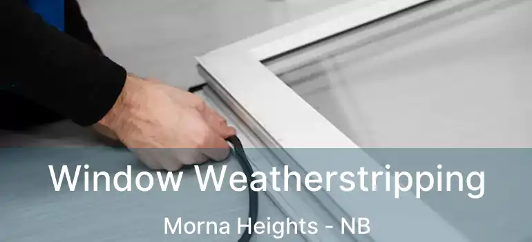  Window Weatherstripping Morna Heights - NB