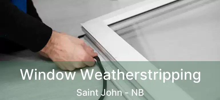  Window Weatherstripping Saint John - NB