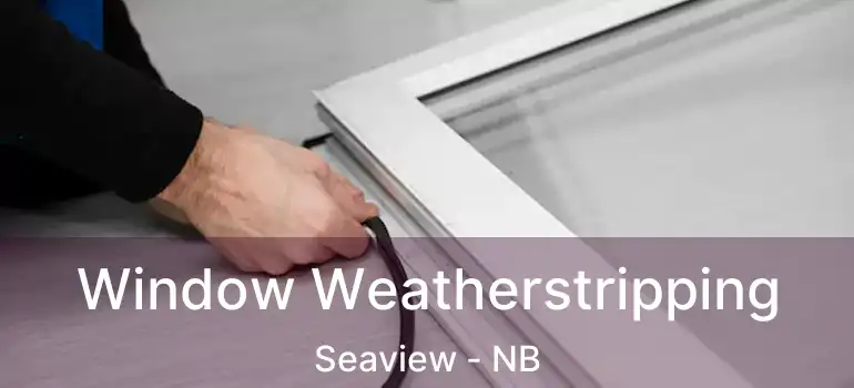  Window Weatherstripping Seaview - NB